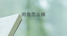 闲鱼怎么催 闲鱼如何催单