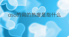 aso的词的热度是指什么意思 aso是指什么意思