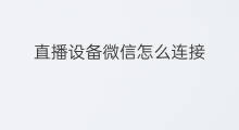 直播设备微信怎么连接 无人直播设备音响怎么连接