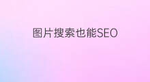 图片搜索也能SEO，4种技巧大公开