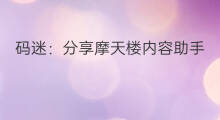 码迷:分享摩天楼内容助手开发过程及探索之路 码迷:分享摩天楼内容助手开发过程及探索之路